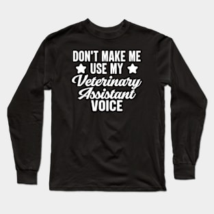 Don't Make Me Use My Veterinary Assistant Voice Long Sleeve T-Shirt
